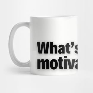 What’s My Motivation? Mug